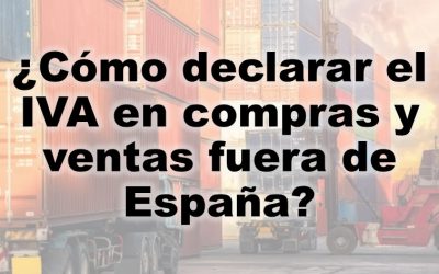 ¿Cómo declarar el IVA en compras y ventas fuera de España?